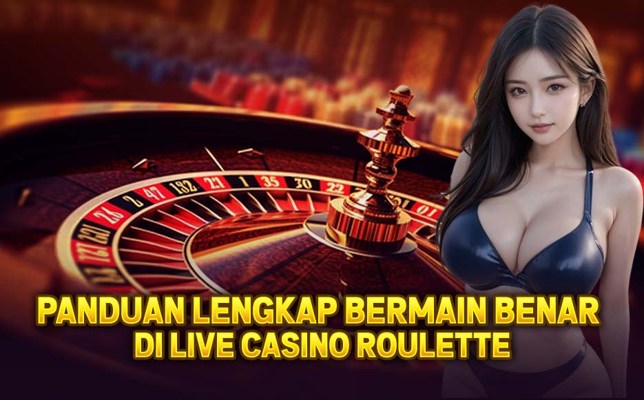 Panduan Lengkap Bermain Benar di Live Kasino Roulette